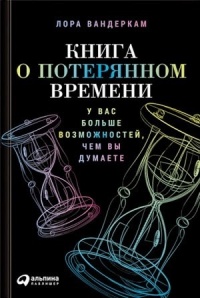 Книга о потерянном времени. У вас больше возможностей, чем вы думаете - Лора Вандеркам - Читать книги онлайн | Слушать аудиокниги онлайн | Электронная библиотека books-lib.com