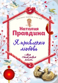Я привлекаю любовь. Новый эффективный метод создания гармоничной и радостной жизни для себя и своих близких - Наталья Правдина - Читать книги онлайн | Слушать аудиокниги онлайн | Электронная библиотека books-lib.com