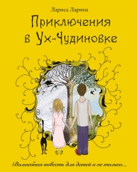 Приключения в Ух-Чудиновке: Волшебная повесть для детей и не только…. - Лариса Ларина - Читать книги онлайн | Слушать аудиокниги онлайн | Электронная библиотека books-lib.com