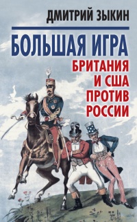 Большая игра. Британия и США против России - Дмитрий Зыкин - Читать книги онлайн | Слушать аудиокниги онлайн | Электронная библиотека books-lib.com