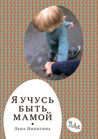 Я учусь быть мамой - Лена Никитина - Читать книги онлайн | Слушать аудиокниги онлайн | Электронная библиотека books-lib.com