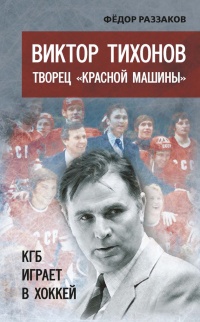 Виктор Тихонов творец &quot;Красной машины&quot;. КГБ играет в хоккей - Федор Раззаков - Читать книги онлайн | Слушать аудиокниги онлайн | Электронная библиотека books-lib.com