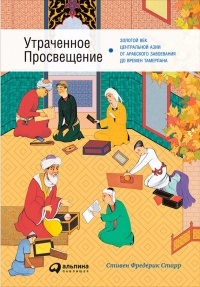 Утраченное Просвещение. Золотой век Центральной Азии от арабского завоевания до времен Тамерлана - Стивен Фредерик Старр - Читать книги онлайн | Слушать аудиокниги онлайн | Электронная библиотека books-lib.com