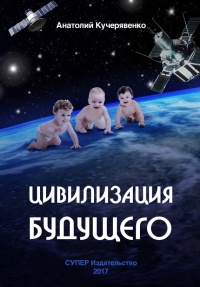 Цивилизация будущего - Анатолий Кучерявенко - Читать книги онлайн | Слушать аудиокниги онлайн | Электронная библиотека books-lib.com