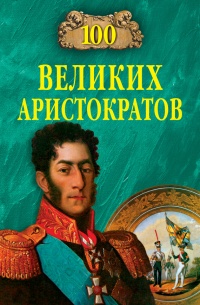 100 великих аристократов - Юрий Лубченков - Читать книги онлайн | Слушать аудиокниги онлайн | Электронная библиотека books-lib.com