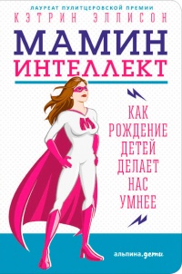 Мамин интеллект. Как рождение детей делает нас умнее - Кэтрин Эллисон - Читать книги онлайн | Слушать аудиокниги онлайн | Электронная библиотека books-lib.com