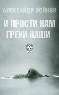 И прости нам грехи наши - Александр Войнов - Читать книги онлайн | Слушать аудиокниги онлайн | Электронная библиотека books-lib.com