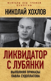 Ликвидатор с Лубянки. Выполняя приказы Павла Судоплатова - Николай Хохлов - Читать книги онлайн | Слушать аудиокниги онлайн | Электронная библиотека books-lib.com
