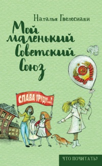 Мой маленький Советский Союз - Наталья Гвелесиани - Читать книги онлайн | Слушать аудиокниги онлайн | Электронная библиотека books-lib.com