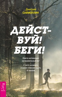 Действуй! Беги! Книга-мотивация на правильный бег. С чего начинать и каких плюсов ждать от жизни - Дмитрий Сафиоллин - Читать книги онлайн | Слушать аудиокниги онлайн | Электронная библиотека books-lib.com