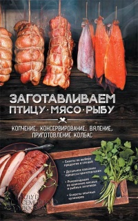 Заготавливаем птицу, мясо, рыбу. Копчение, консервирование, вяление, приготовление колбас - Анна Кобец - Читать книги онлайн | Слушать аудиокниги онлайн | Электронная библиотека books-lib.com