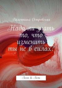 Надо ли знать то, что изменить ты не в силах? - Валентина Островская - Читать книги онлайн | Слушать аудиокниги онлайн | Электронная библиотека books-lib.com