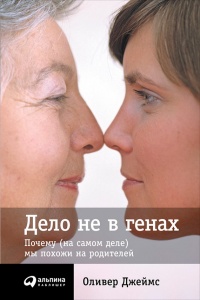Дело не в генах. Почему (на самом деле) мы похожи на родителей - Оливер Джеймс - Читать книги онлайн | Слушать аудиокниги онлайн | Электронная библиотека books-lib.com