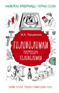 Головоломки профессора Головоломки: сборник загадок, фокусов и занимательных задач - Михаил Гершензон - Читать книги онлайн | Слушать аудиокниги онлайн | Электронная библиотека books-lib.com