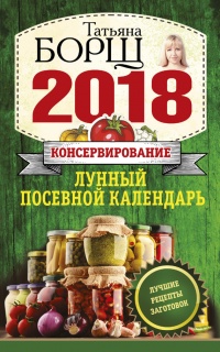 Консервирование. Лунный посевной календарь на 2018 год. Лучшие рецепты заготовок - Татьяна Борщ - Читать книги онлайн | Слушать аудиокниги онлайн | Электронная библиотека books-lib.com