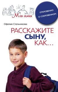 Расскажите сыну, как... Откровенно о сокровенном - Офелия Стельникова - Читать книги онлайн | Слушать аудиокниги онлайн | Электронная библиотека books-lib.com