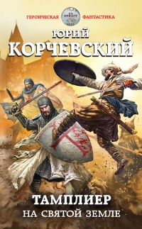 Тамплиер. На Святой земле - Юрий Корчевский - Читать книги онлайн | Слушать аудиокниги онлайн | Электронная библиотека books-lib.com