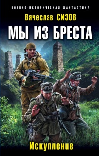 Мы из Бреста. Искупление - Вячеслав Сизов - Читать книги онлайн | Слушать аудиокниги онлайн | Электронная библиотека books-lib.com