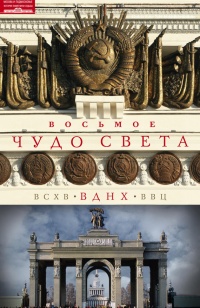Восьмое чудо света. ВСХВ-ВДНХ-ВВЦ - Ольга Зиновьева - Читать книги онлайн | Слушать аудиокниги онлайн | Электронная библиотека books-lib.com
