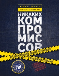 Никаких компромиссов. Беспроигрышные переговоры с экстремально высокими ставками. От топ-переговорщика ФБР - Крис Восс - Читать книги онлайн | Слушать аудиокниги онлайн | Электронная библиотека books-lib.com