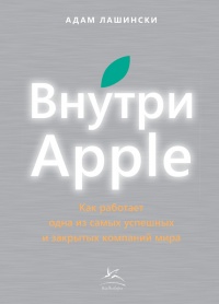 Внутри Apple. Как работает одна из самых успешных и закрытых компаний - Адам Лашински - Читать книги онлайн | Слушать аудиокниги онлайн | Электронная библиотека books-lib.com