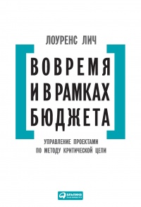 Вовремя и в рамках бюджета. Управление проектами по методу критической цепи - Лоуренс Лич - Читать книги онлайн | Слушать аудиокниги онлайн | Электронная библиотека books-lib.com