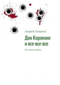 Дон Корлеоне и все?все?все. Una storia italiana - Андрей Смирнов - Читать книги онлайн | Слушать аудиокниги онлайн | Электронная библиотека books-lib.com