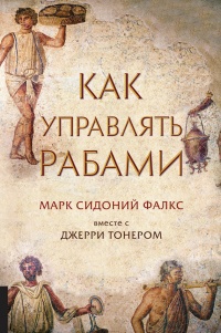 Как управлять рабами - Марк Сидоний Фалкс - Читать книги онлайн | Слушать аудиокниги онлайн | Электронная библиотека books-lib.com