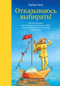 Отказываюсь выбирать! Как использовать свои интересы, увлечения и хобби, чтобы построить жизнь и карьеру своей мечты - Барбара Шер - Читать книги онлайн | Слушать аудиокниги онлайн | Электронная библиотека books-lib.com
