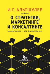 О стратегии, маркетинге и консалтинге. Занимательно – для внимательных! - Игорь Альтшулер - Читать книги онлайн | Слушать аудиокниги онлайн | Электронная библиотека books-lib.com