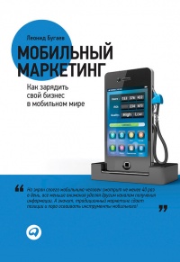 Мобильный маркетинг. Как зарядить свой бизнес в мобильном мире - Леонид Бугаев - Читать книги онлайн | Слушать аудиокниги онлайн | Электронная библиотека books-lib.com
