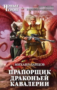 Прапорщик драконьей кавалерии - Михаил Ланцов - Читать книги онлайн | Слушать аудиокниги онлайн | Электронная библиотека books-lib.com