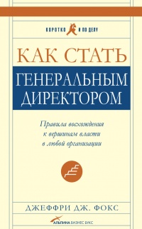 Как стать генеральным директором. Правила восхождения к вершинам власти в любой организации - Джеффри Дж. Фокс - Читать книги онлайн | Слушать аудиокниги онлайн | Электронная библиотека books-lib.com