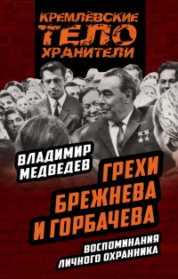 Грехи Брежнева и Горбачева. Воспоминания личного охранника - Владимир Медведев - Читать книги онлайн | Слушать аудиокниги онлайн | Электронная библиотека books-lib.com