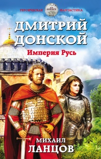 Дмитрий Донской. Империя Русь - Михаил Ланцов - Читать книги онлайн | Слушать аудиокниги онлайн | Электронная библиотека books-lib.com