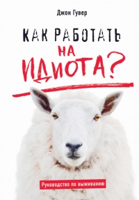 Как работать на идиота? Руководство по выживанию - Джон Гувер - Читать книги онлайн | Слушать аудиокниги онлайн | Электронная библиотека books-lib.com