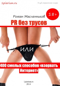 PR без трусов, или 400 смелых способов «взорвать» Интернет - Роман Масленников - Читать книги онлайн | Слушать аудиокниги онлайн | Электронная библиотека books-lib.com