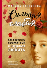 Сильная слабая. Как перестать сражаться и научиться любить - Марина Таргакова - Читать книги онлайн | Слушать аудиокниги онлайн | Электронная библиотека books-lib.com