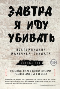 Завтра я иду убивать. Воспоминания мальчика-солдата - Ишмаэль Бих - Читать книги онлайн | Слушать аудиокниги онлайн | Электронная библиотека books-lib.com