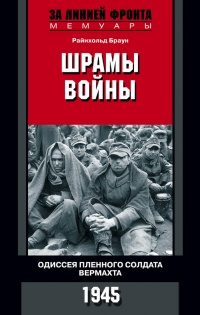 Шрамы войны. Одиссея пленного солдата вермахта. 1945 - Райнхольд Браун - Читать книги онлайн | Слушать аудиокниги онлайн | Электронная библиотека books-lib.com