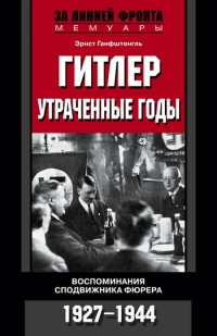 Гитлер. Утраченные годы. Воспоминания сподвижника фюрера. 1927-1944 - Эрнст Ганфштенгль - Читать книги онлайн | Слушать аудиокниги онлайн | Электронная библиотека books-lib.com