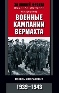 Военные кампании вермахта. Победы и поражения. 1939-1943 - Хельмут Грайнер - Читать книги онлайн | Слушать аудиокниги онлайн | Электронная библиотека books-lib.com