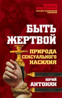 Быть жертвой. Природа сексуального насилия - Юрий Антонян - Читать книги онлайн | Слушать аудиокниги онлайн | Электронная библиотека books-lib.com