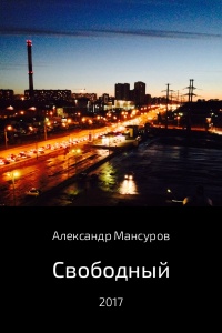 Свободный - Александр Мансуров - Читать книги онлайн | Слушать аудиокниги онлайн | Электронная библиотека books-lib.com
