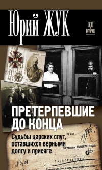 Претерпевшие до конца. Судьбы царских слуг, оставшихся верными долгу и присяге - Юрий Жук - Читать книги онлайн | Слушать аудиокниги онлайн | Электронная библиотека books-lib.com