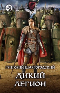 Дикий легион - Григорий Шаргородский - Читать книги онлайн | Слушать аудиокниги онлайн | Электронная библиотека books-lib.com