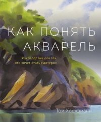 Как понять акварель. Руководство для тех, кто хочет стать мастером - Том Хоффман - Читать книги онлайн | Слушать аудиокниги онлайн | Электронная библиотека books-lib.com