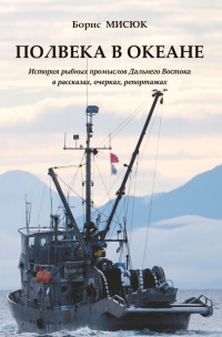 Полвека в океане. История рыбных промыслов Дальнего Востока в рассказах, очерках, репортажах - Борис Мисюк - Читать книги онлайн | Слушать аудиокниги онлайн | Электронная библиотека books-lib.com