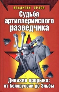 Судьба артиллерийского разведчика. Дивизия прорыва. От Белоруссии до Эльбы - Владилен Орлов - Читать книги онлайн | Слушать аудиокниги онлайн | Электронная библиотека books-lib.com