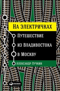 На электричках. Путешествие из Владивостока в Москву - Александр Лучкин - Читать книги онлайн | Слушать аудиокниги онлайн | Электронная библиотека books-lib.com